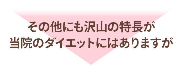 その他にも沢山の特長が当院のダイエットにはありますが